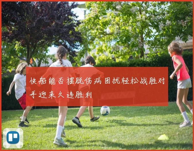 快船能否摆脱伤病困扰轻松战胜对手迎来久违胜利