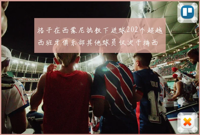 格子在西蒙尼执教下进球202个超越西班牙俱乐部其他球员仅次于梅西