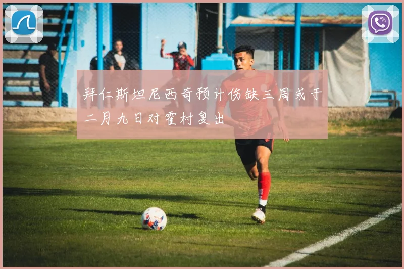 拜仁斯坦尼西奇预计伤缺三周或于二月九日对霍村复出